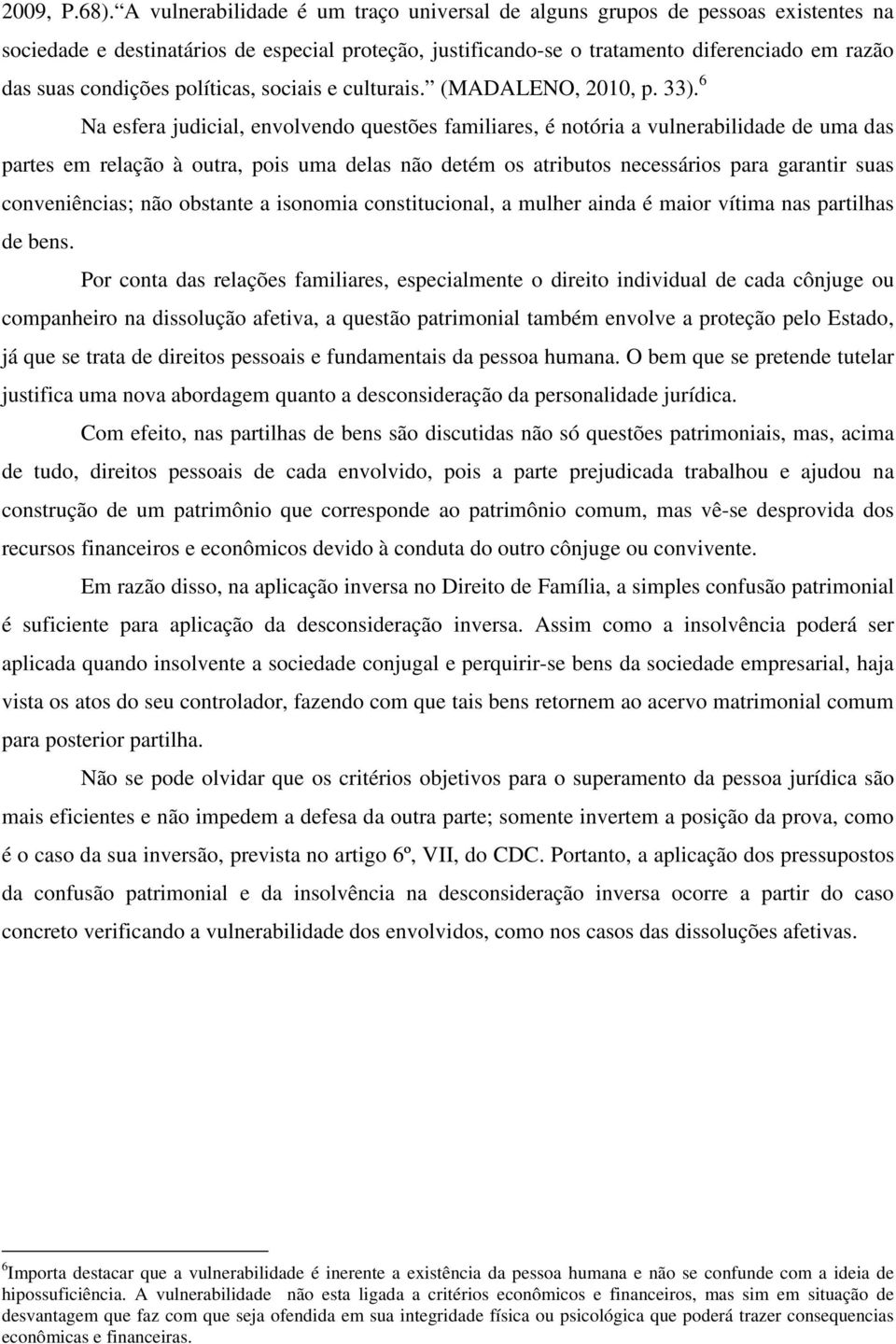 políticas, sociais e culturais. (MADALENO, 2010, p. 33).