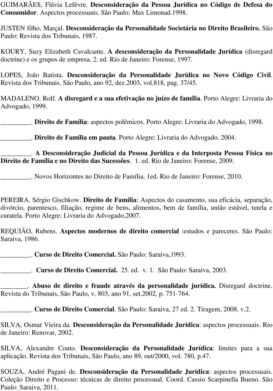 A desconsideração da Personalidade Jurídica (disregard doctrine) e os grupos de empresa. 2. ed. Rio de Janeiro: Forense, 1997. LOPES, João Batista.