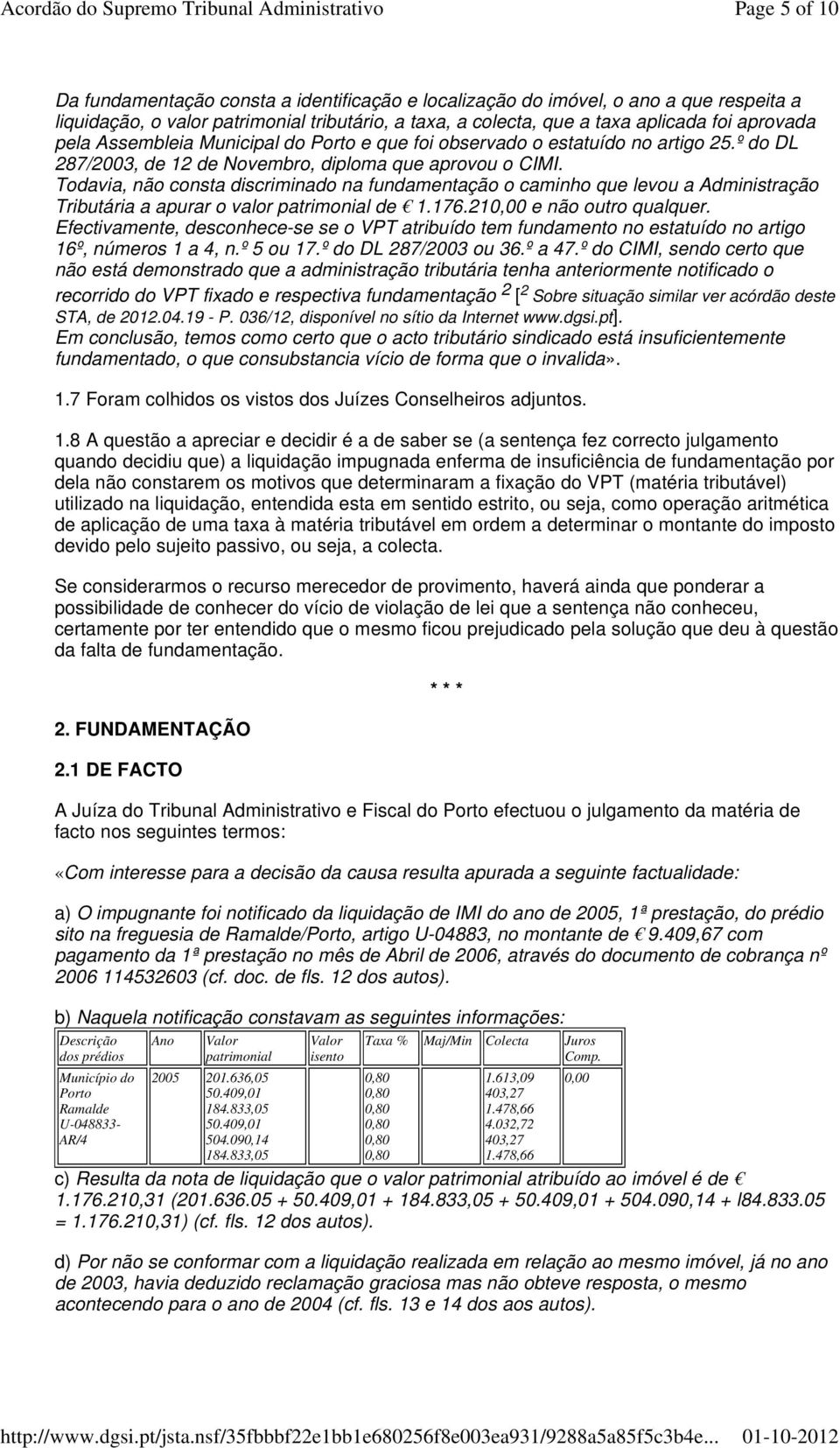 Todavia, não consta discriminado na fundamentação o caminho que levou a Administração Tributária a apurar o valor patrimonial de 1.176.210,00 e não outro qualquer.