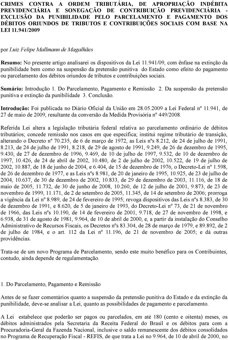 941/09, com ênfase na extinção da punibilidade bem como na suspensão da pretensão punitiva do Estado como efeito do pagamento ou parcelamento dos débitos oriundos de tributos e contribuições sociais.