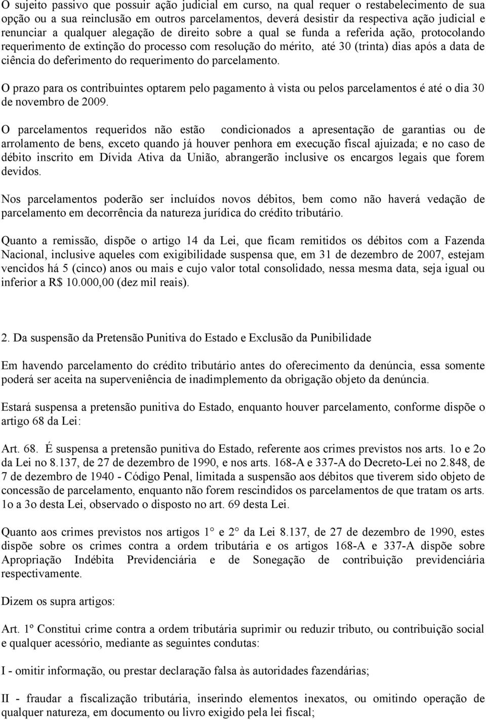 do deferimento do requerimento do parcelamento. O prazo para os contribuintes optarem pelo pagamento à vista ou pelos parcelamentos é até o dia 30 de novembro de 2009.