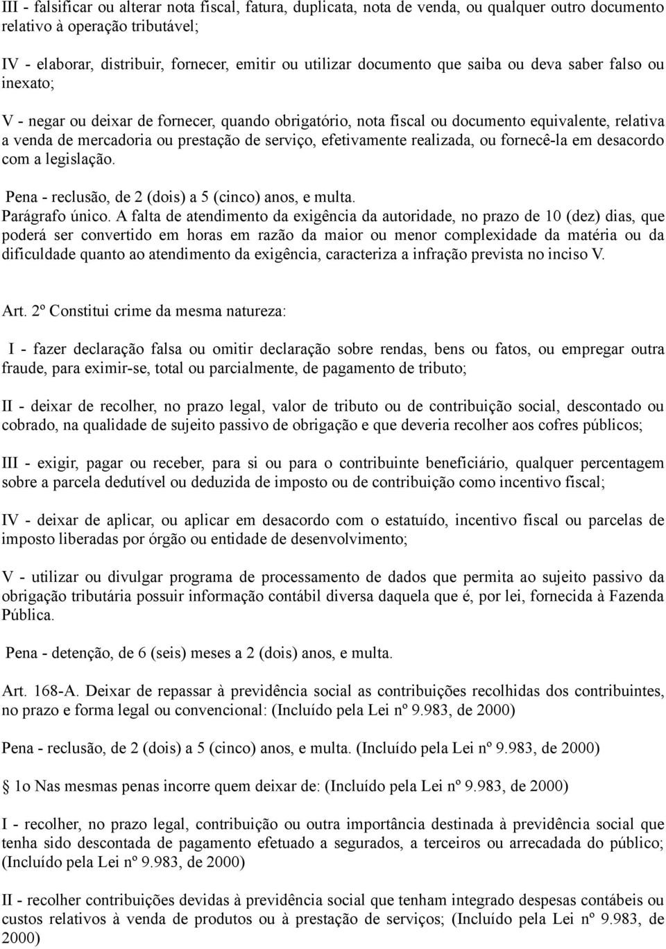 efetivamente realizada, ou fornecê-la em desacordo com a legislação. Pena - reclusão, de 2 (dois) a 5 (cinco) anos, e multa. Parágrafo único.