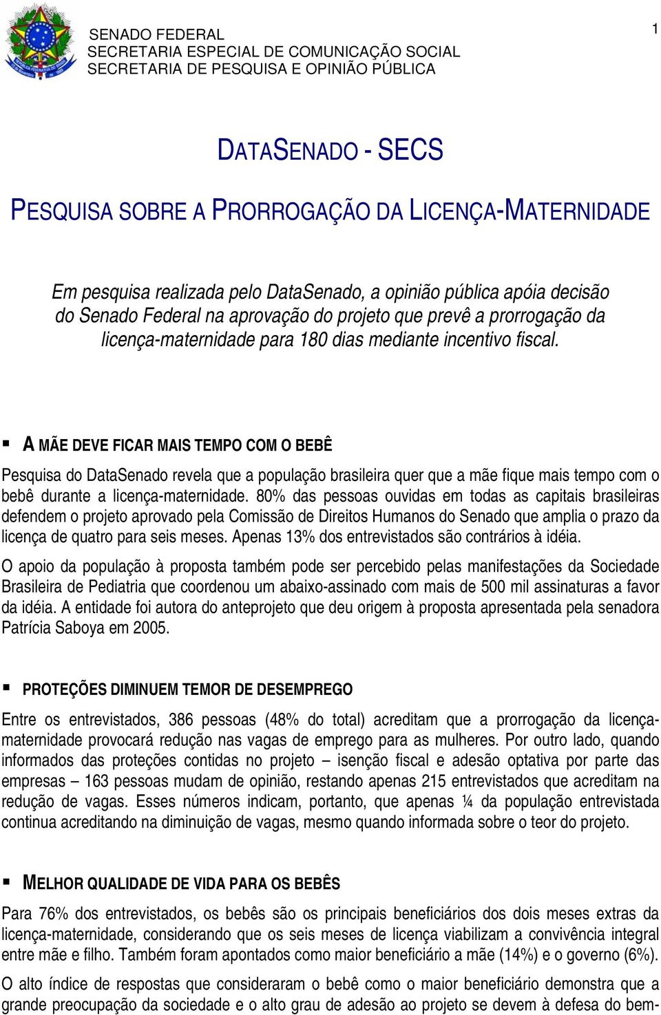 A MÃE DEVE FICAR MAIS TEMPO COM O BEBÊ Pesquisa do DataSenado revela que a população brasileira quer que a mãe fique mais tempo com o bebê durante a licença-maternidade.