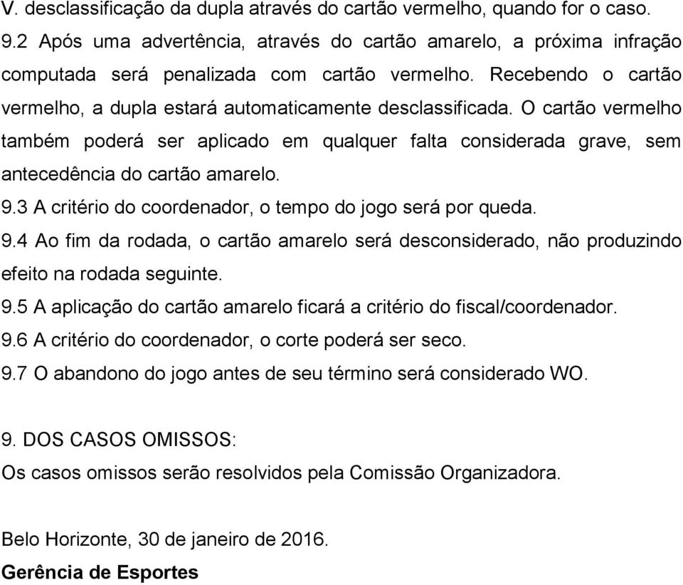 3 A critério do coordenador, o tempo do jogo será por queda. 9.4 Ao fim da rodada, o cartão amarelo será desconsiderado, não produzindo efeito na rodada seguinte. 9.5 A aplicação do cartão amarelo ficará a critério do fiscal/coordenador.