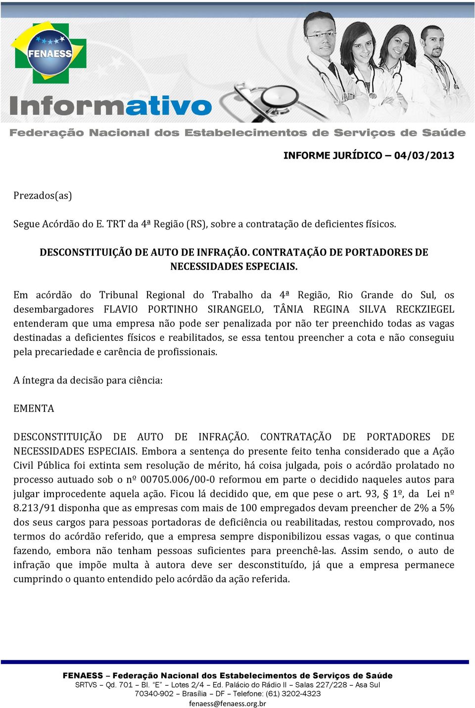 Em acórdão do Tribunal Regional do Trabalho da 4ª Região, Rio Grande do Sul, os desembargadores FLAVIO PORTINHO SIRANGELO, TÂNIA REGINA SILVA RECKZIEGEL entenderam que uma empresa não pode ser