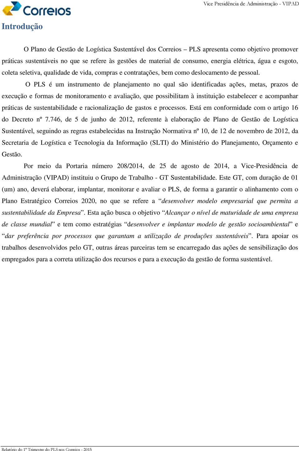 O PLS é um instrumento de planejamento no qual são identificadas ações, metas, prazos de execução e formas de monitoramento e avaliação, que possibilitam à instituição estabelecer e acompanhar