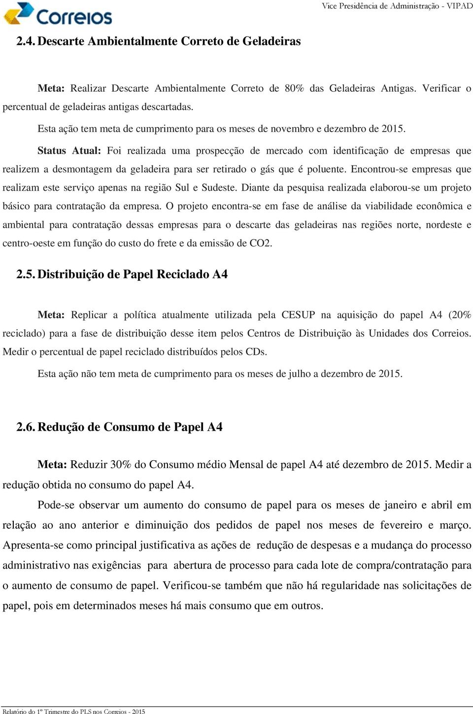 Status Atual: Foi realizada uma prospecção de mercado com identificação de empresas que realizem a desmontagem da geladeira para ser retirado o gás que é poluente.