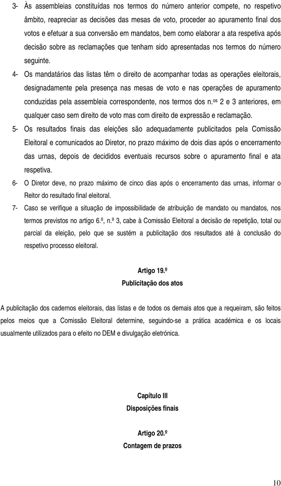 4- Os mandatários das listas têm o direito de acompanhar todas as operações eleitorais, designadamente pela presença nas mesas de voto e nas operações de apuramento conduzidas pela assembleia