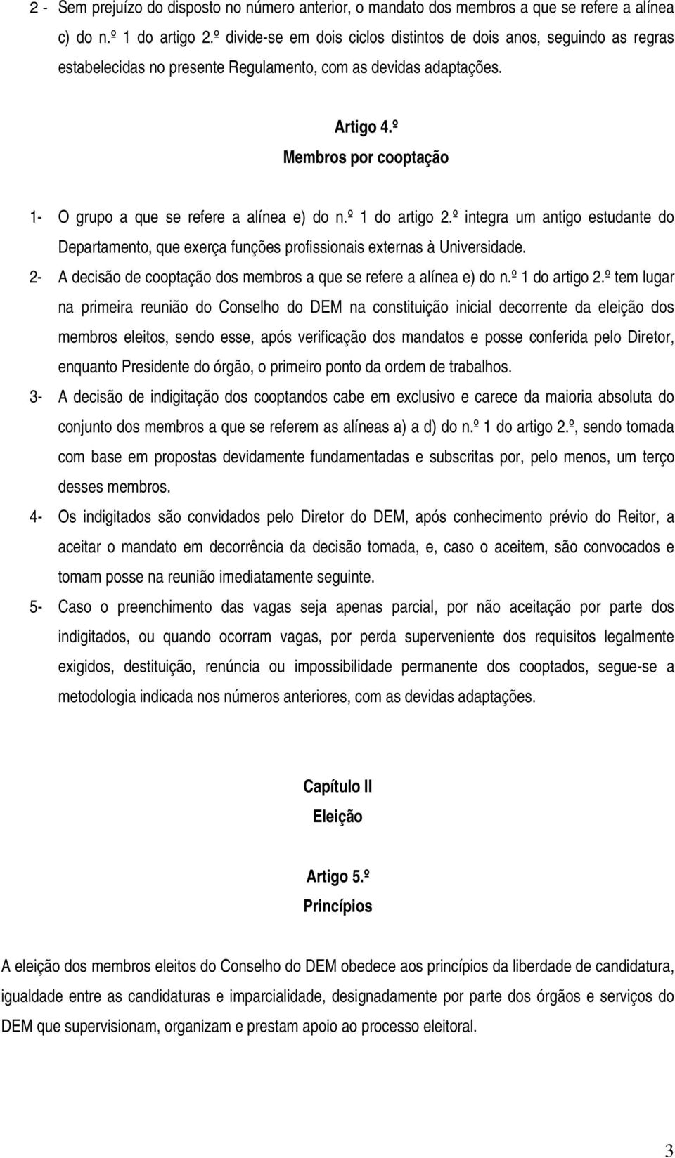 º Membros por cooptação 1- O grupo a que se refere a alínea e) do n.º 1 do artigo 2.º integra um antigo estudante do Departamento, que exerça funções profissionais externas à Universidade.