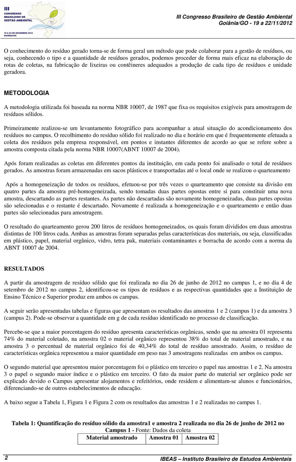 METODOLOGIA A metodologia utilizada foi baseada na norma NBR 10007, de 1987 que fixa os requisitos exigíveis para amostragem de resíduos sólidos.