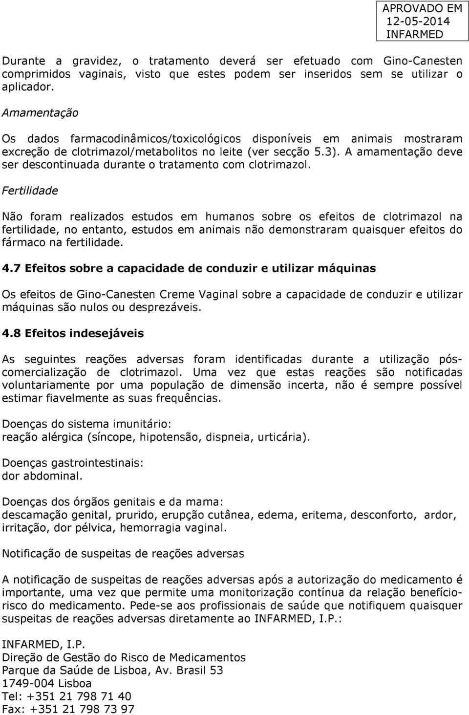 A amamentação deve ser descontinuada durante o tratamento com clotrimazol.