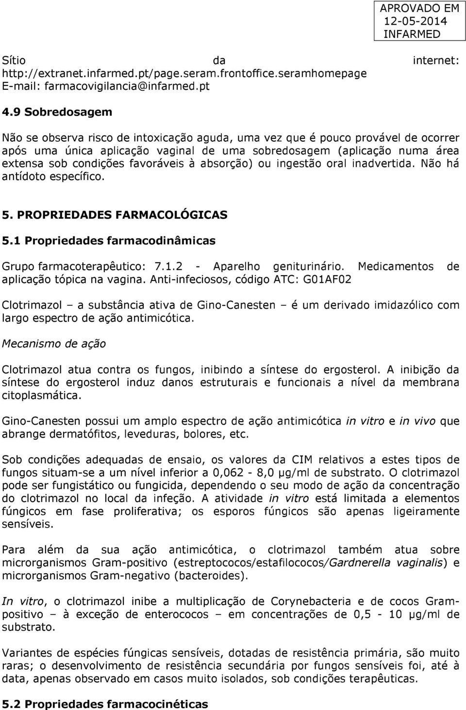 favoráveis à absorção) ou ingestão oral inadvertida. Não há antídoto específico. 5. PROPRIEDADES FARMACOLÓGICAS 5.1 Propriedades farmacodinâmicas Grupo farmacoterapêutico: 7.1.2 - Aparelho geniturinário.