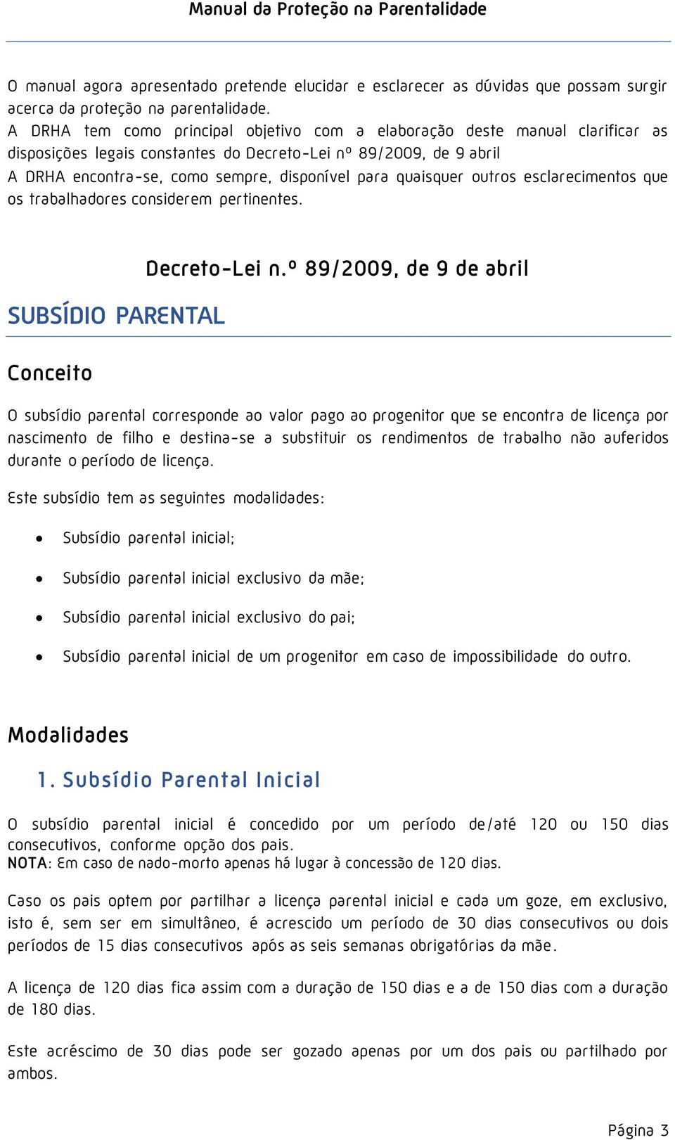 quaisquer outros esclarecimentos que os trabalhadores considerem pertinentes. SUBSÍDIO PARENTAL Conceito Decreto-Lei n.