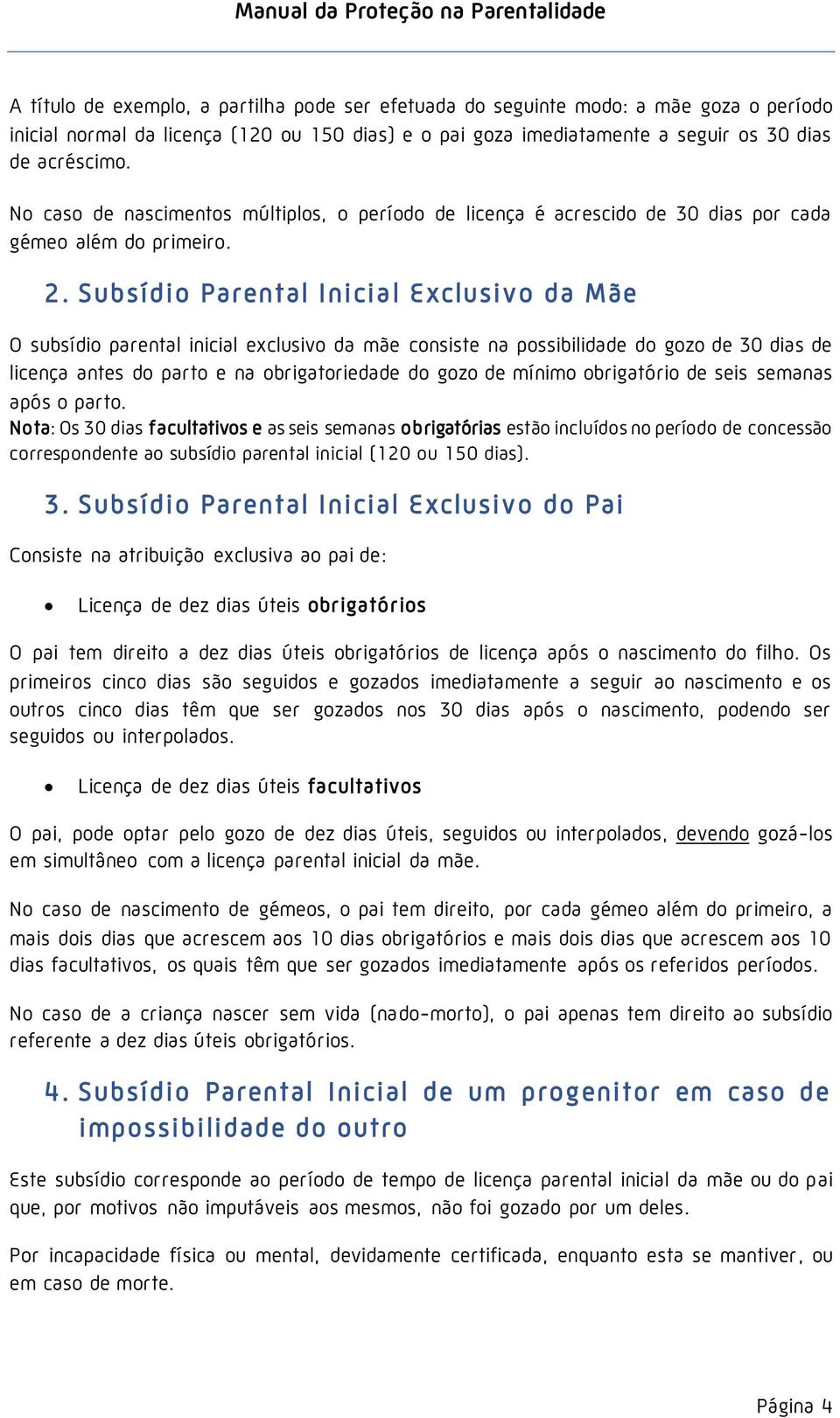 Subsídio Parental Inicial Exclusivo da Mãe O subsídio parental inicial exclusivo da mãe consiste na possibilidade do gozo de 30 dias de licença antes do parto e na obrigatoriedade do gozo de mínimo