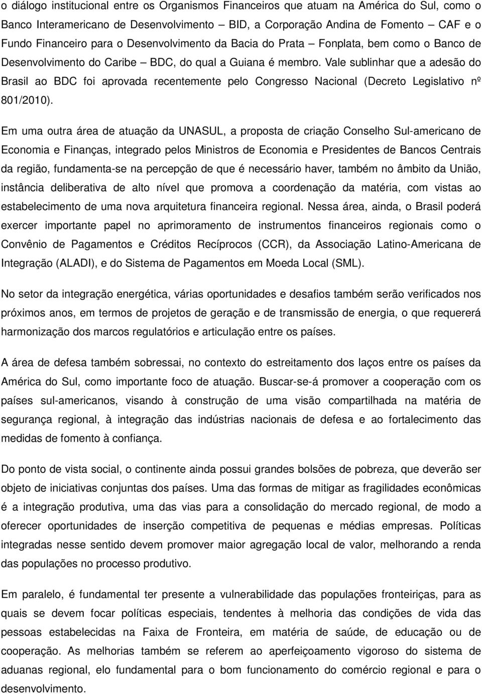 Vale sublinhar que a adesão do Brasil ao BDC foi aprovada recentemente pelo Congresso Nacional (Decreto Legislativo nº 801/2010).