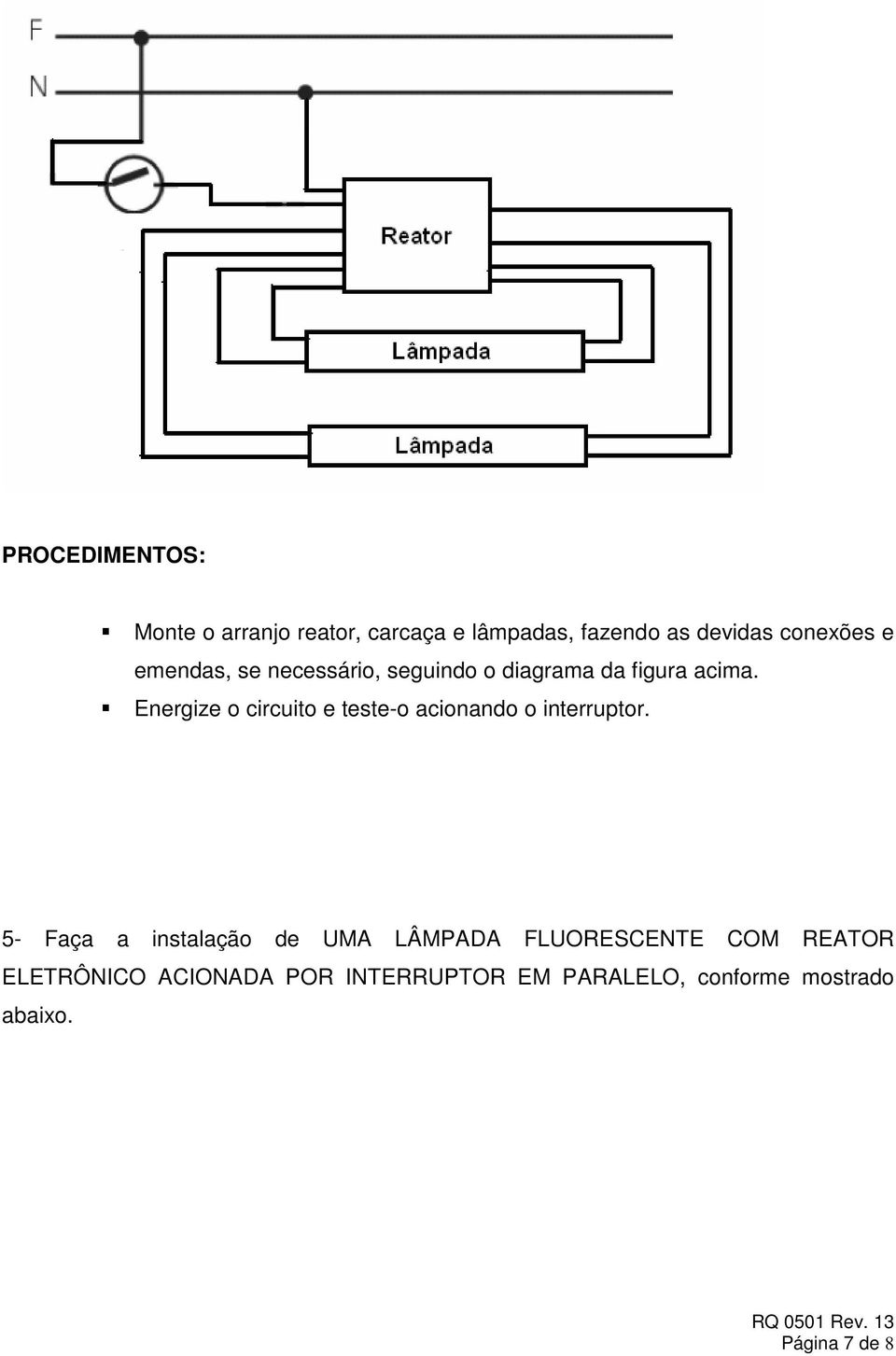 Energize o circuito e teste-o acionando o interruptor.