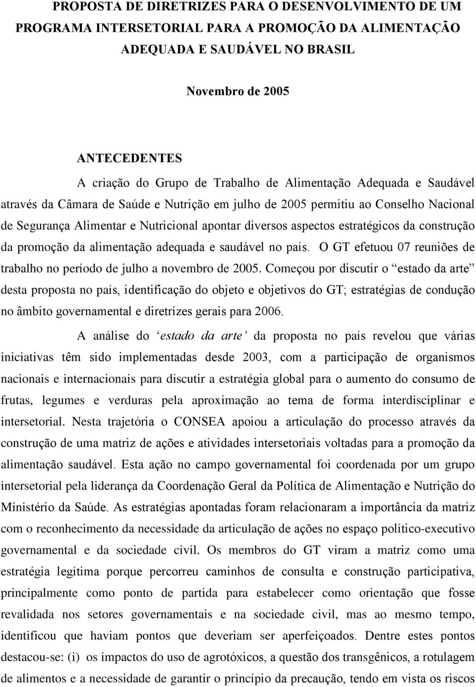 construção da promoção da alimentação adequada e saudável no país. O GT efetuou 07 reuniões de trabalho no período de julho a novembro de 2005.