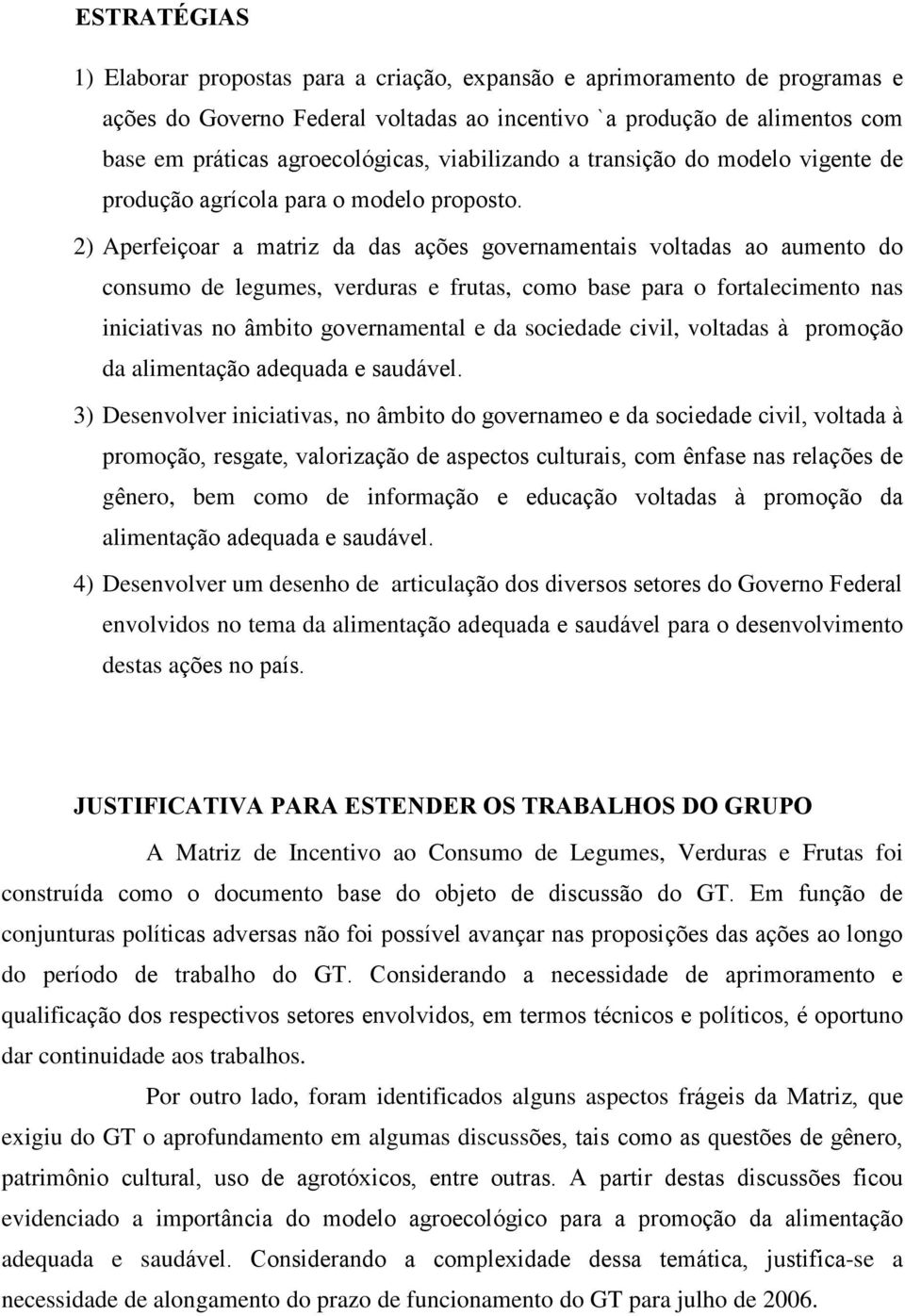 2) Aperfeiçoar a matriz da das ações governamentais voltadas ao aumento do consumo de legumes, verduras e frutas, como base para o fortalecimento nas iniciativas no âmbito governamental e da