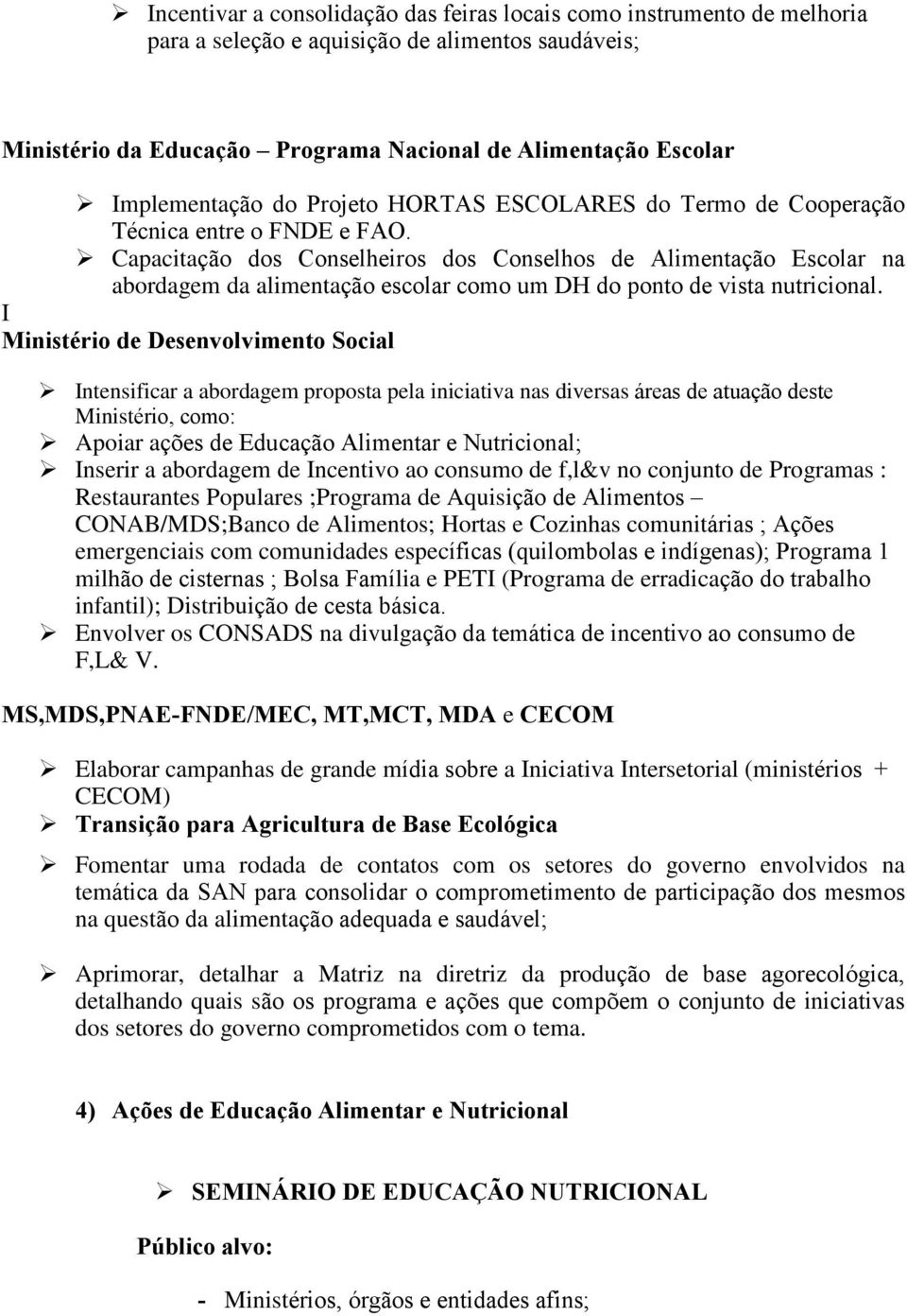 Capacitação dos Conselheiros dos Conselhos de Alimentação Escolar na abordagem da alimentação escolar como um DH do ponto de vista nutricional.