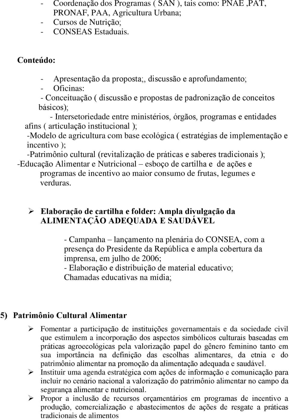 órgãos, programas e entidades afins ( articulação institucional ); -Modelo de agricultura com base ecológica ( estratégias de implementação e incentivo ); -Patrimônio cultural (revitalização de