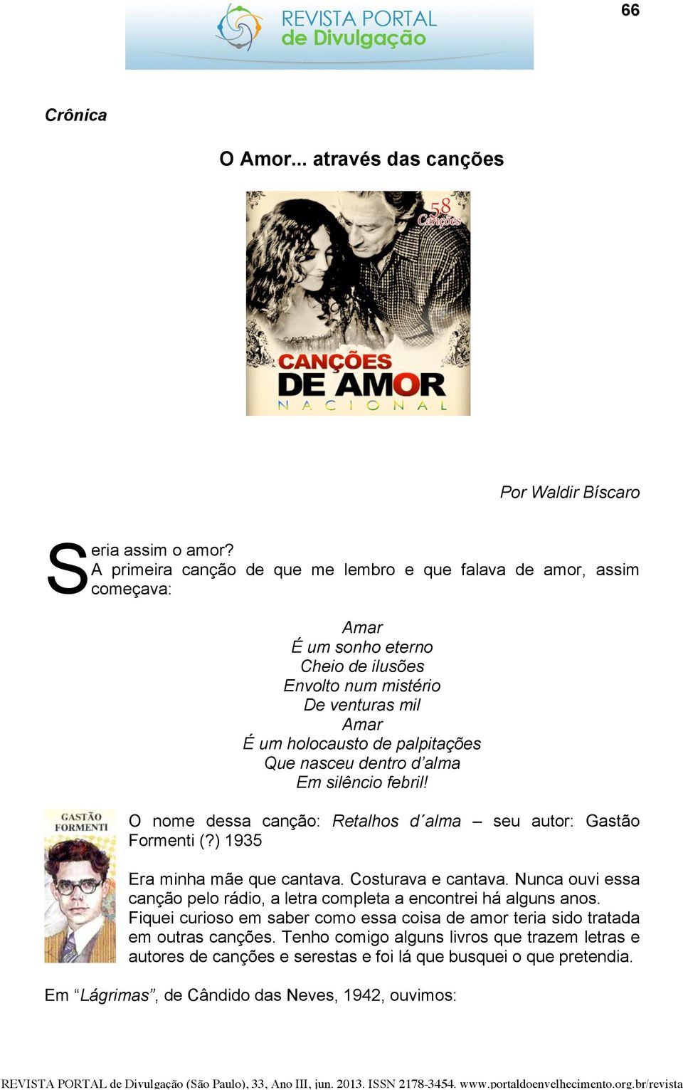 nasceu dentro d alma Em silêncio febril! O nome dessa canção: Retalhos d alma seu autor: Gastão Formenti (?) 1935 Era minha mãe que cantava. Costurava e cantava.