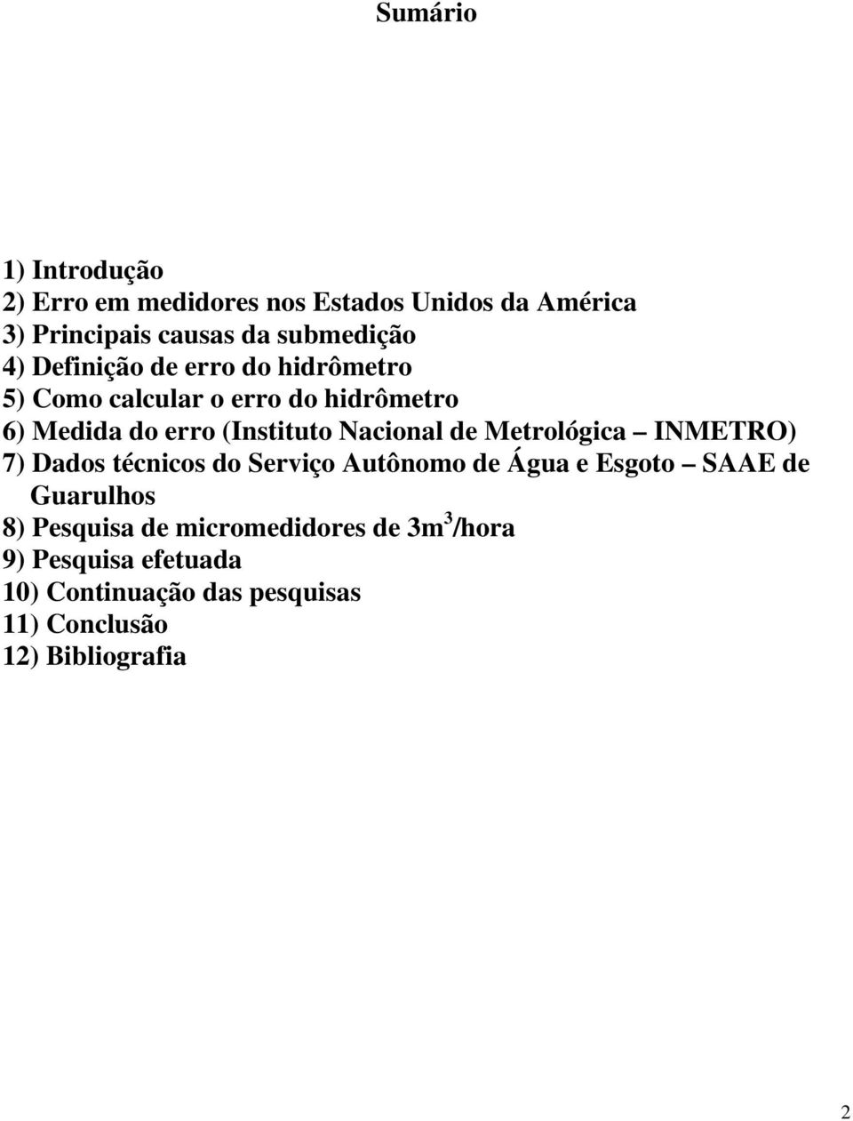 Metrológica INMETRO) 7) Dados técnicos do Serviço Autônomo de Água e Esgoto SAAE de Guarulhos 8) Pesquisa de