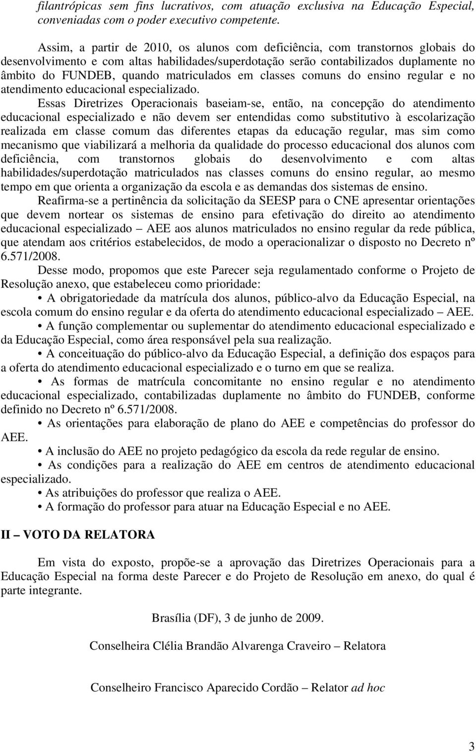 matriculados em classes comuns do ensino regular e no atendimento educacional especializado.