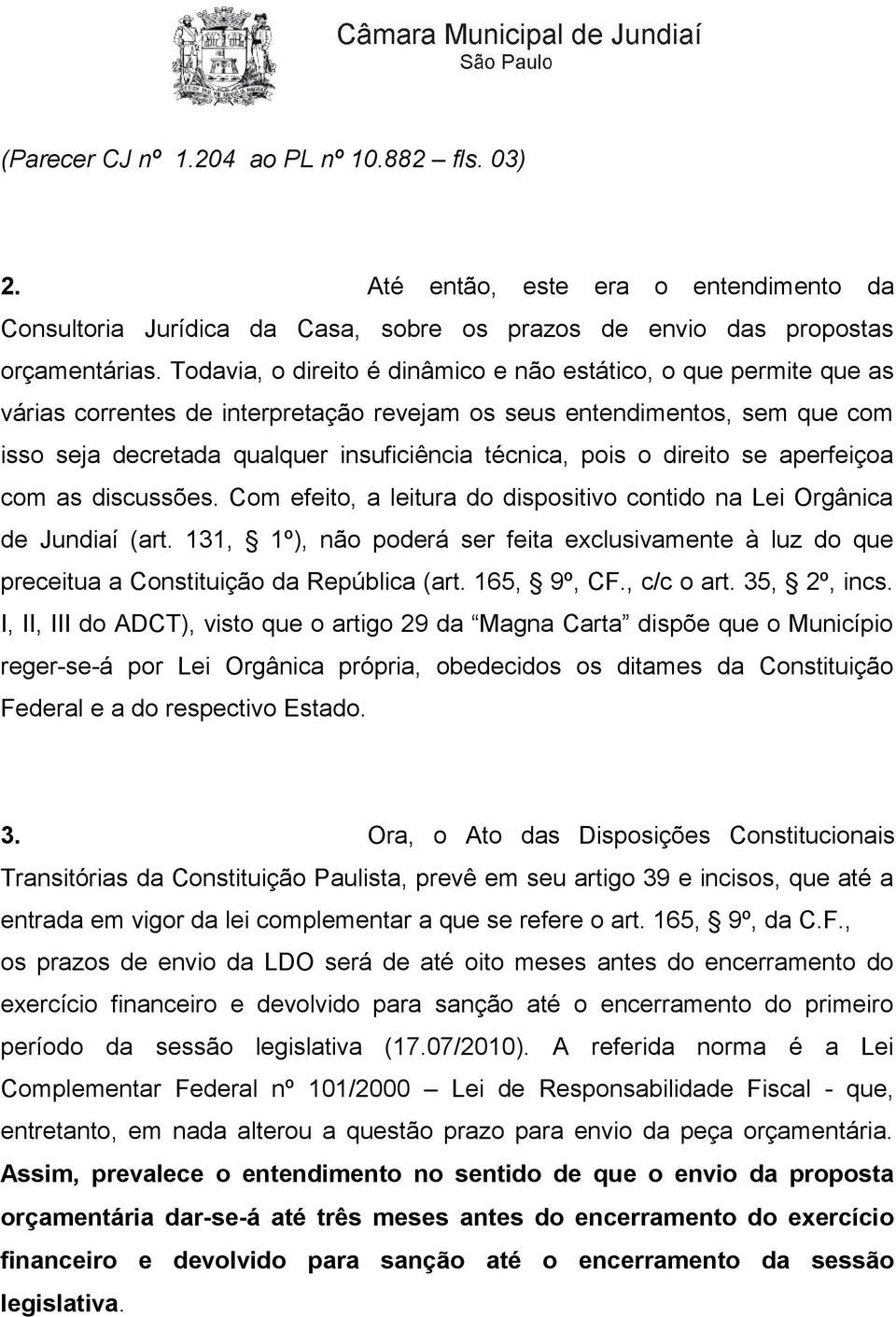 pois o direito se aperfeiçoa com as discussões. Com efeito, a leitura do dispositivo contido na Lei Orgânica de Jundiaí (art.