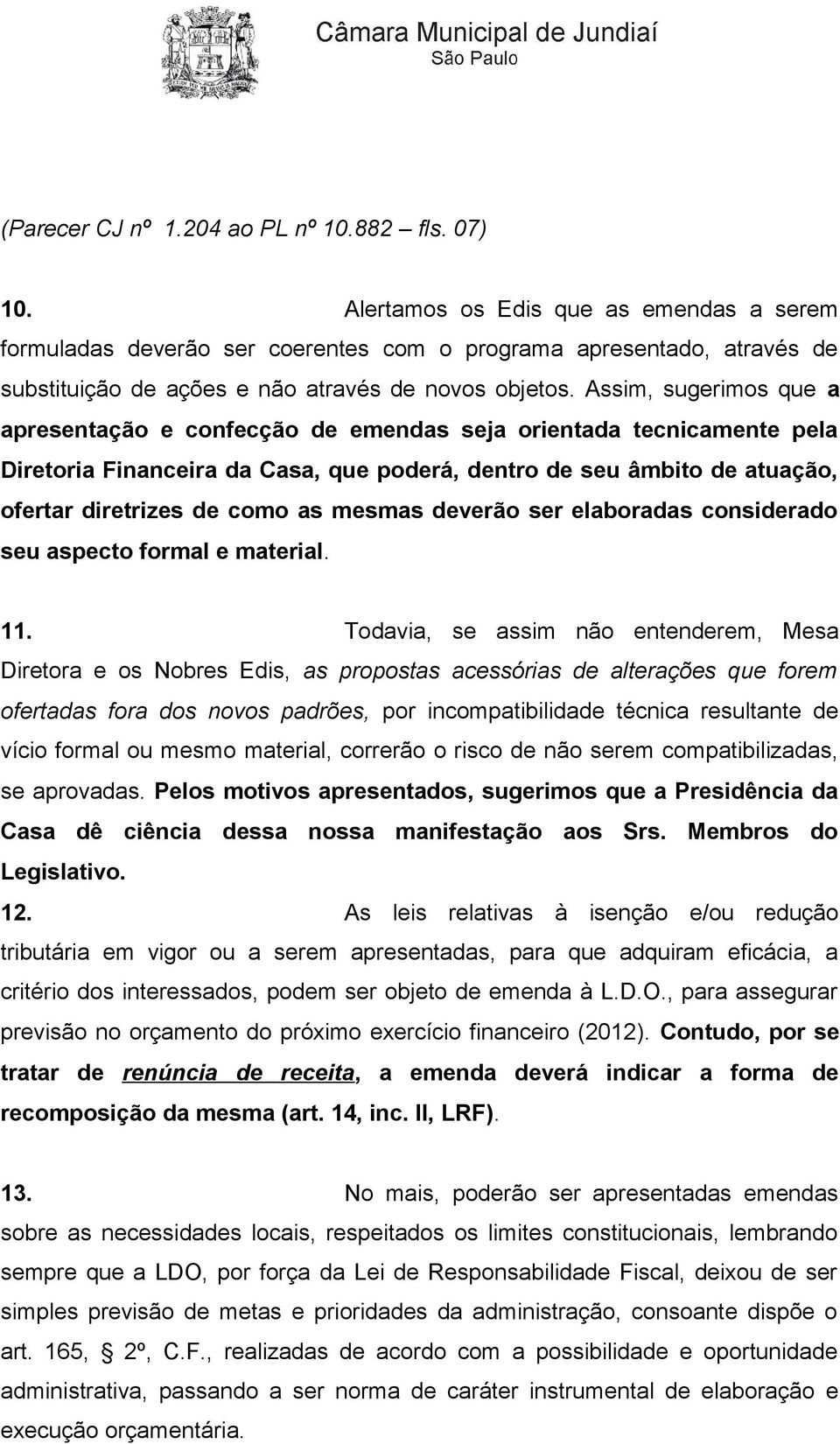 Assim, sugerimos que a apresentação e confecção de emendas seja orientada tecnicamente pela Diretoria Financeira da Casa, que poderá, dentro de seu âmbito de atuação, ofertar diretrizes de como as