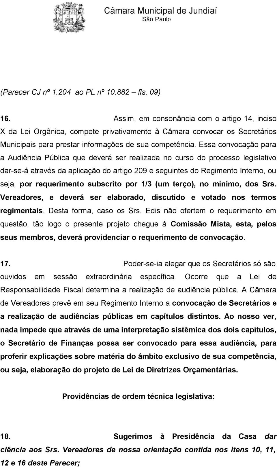 Essa convocação para a Audiência Pública que deverá ser realizada no curso do processo legislativo dar-se-á através da aplicação do artigo 209 e seguintes do Regimento Interno, ou seja, por