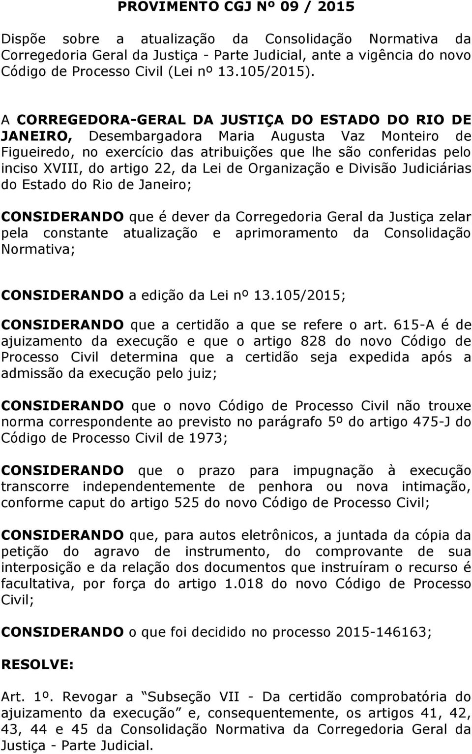 A CORREGEDORA-GERAL DA JUSTIÇA DO ESTADO DO RIO DE JANEIRO, Desembargadora Maria Augusta Vaz Monteiro de Figueiredo, no exercício das atribuições que lhe são conferidas pelo inciso XVIII, do artigo