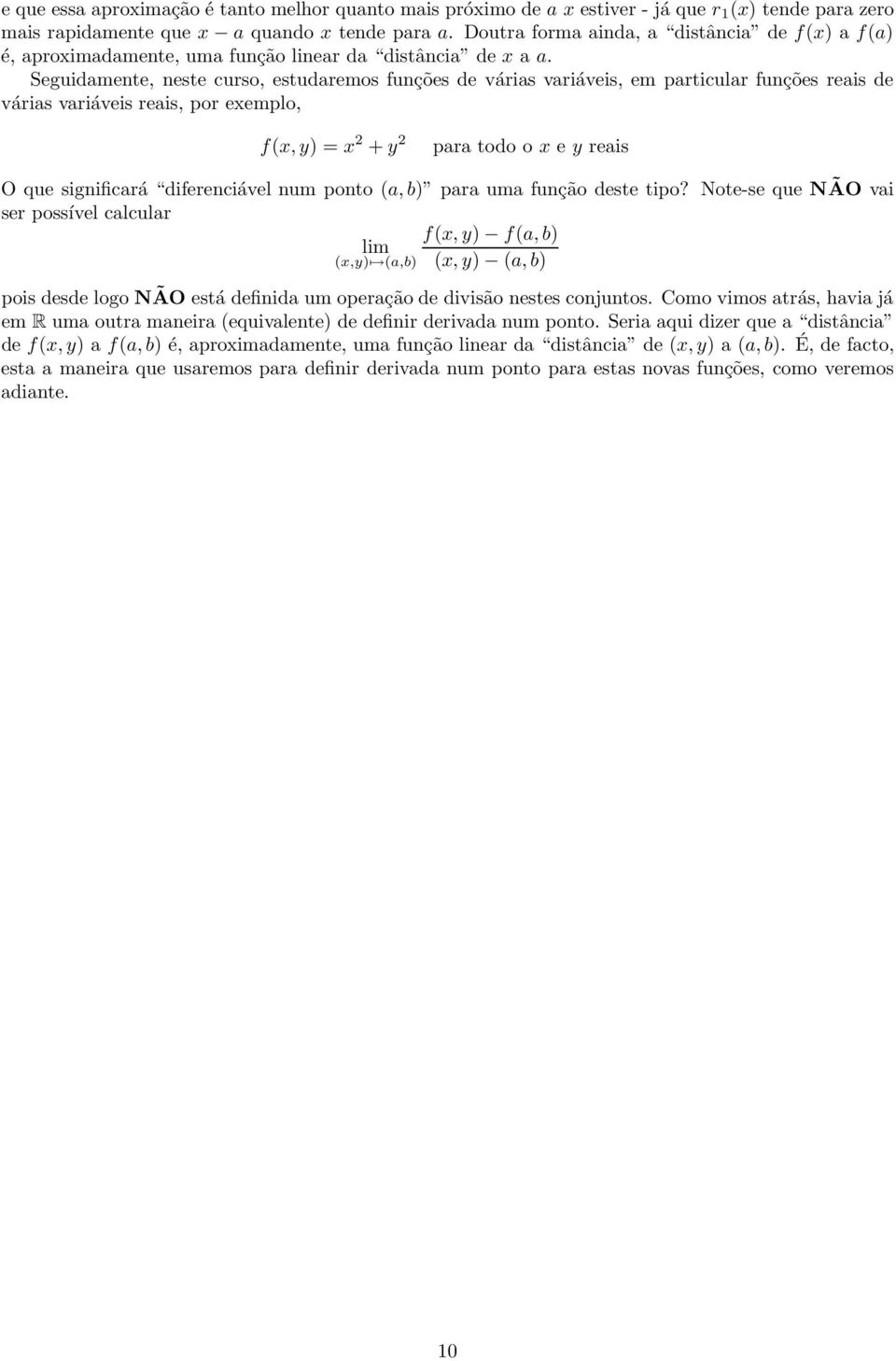 Seguidamente, neste curso, estudaremos funções de várias variáveis, em particular funções reais de várias variáveis reais, por exemplo, fx, y = x + y para todo o x e y reais O que significará