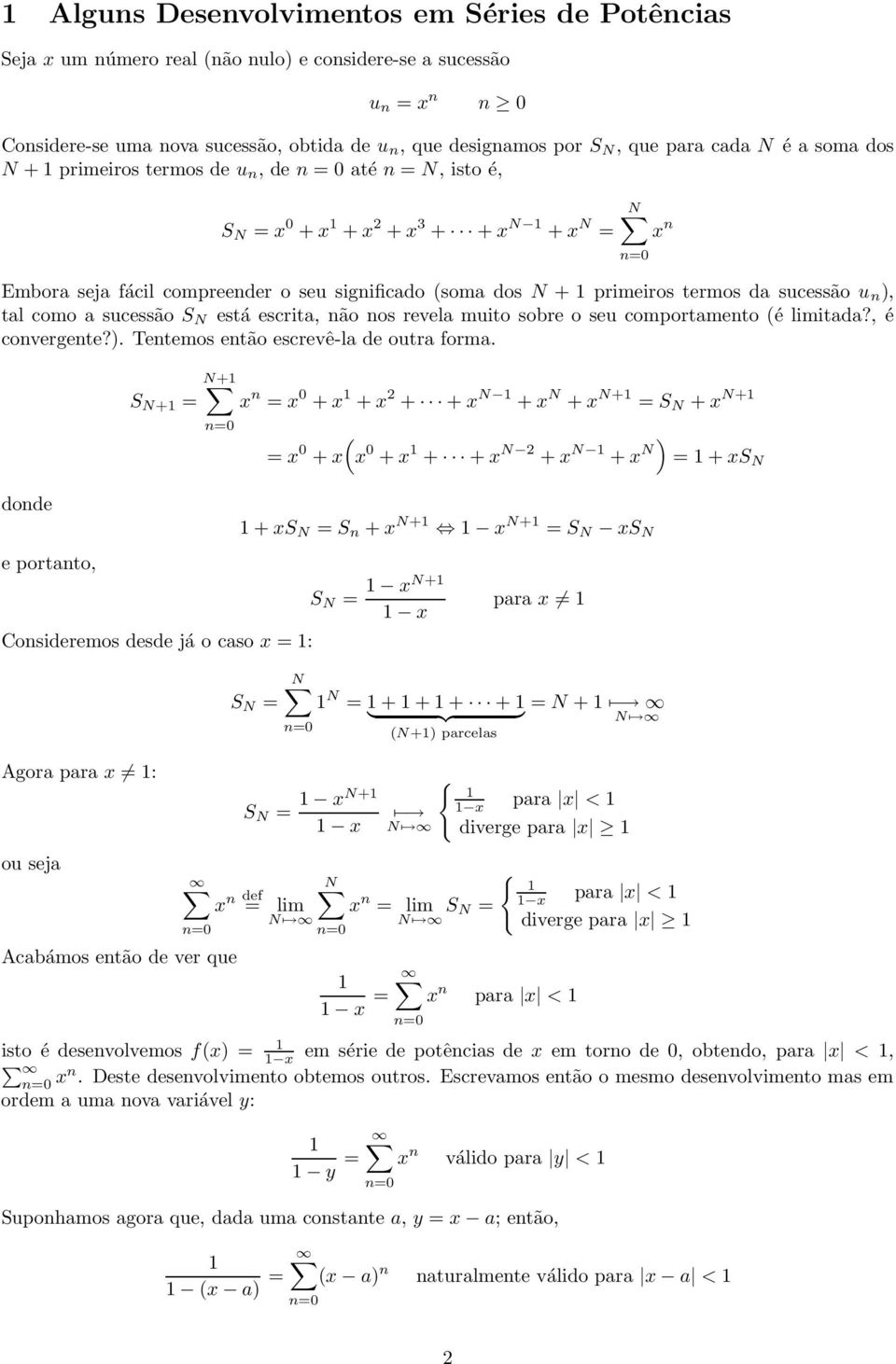 sucessão u n, tal como a sucessão S N está escrita, não nos revela muito sobre o seu comportamento é limitada?, é convergente?. Tentemos então escrevê-la de outra forma.