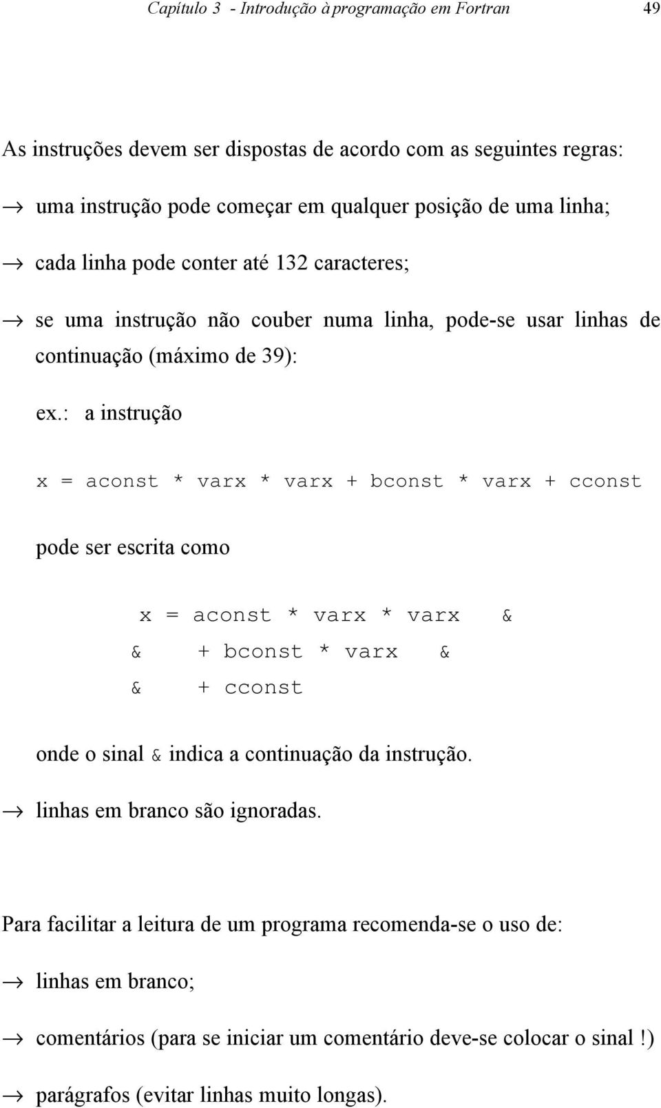 : a instrução x = aconst * varx * varx + bconst * varx + cconst pode ser escrita como x = aconst * varx * varx & + bconst * varx & & + cconst & onde o sinal & indica a continuação da