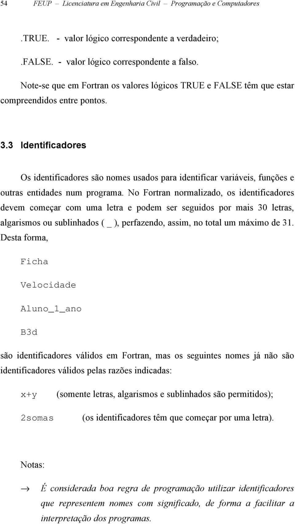 3 Identificadores Os identificadores são nomes usados para identificar variáveis, funções e outras entidades num programa.