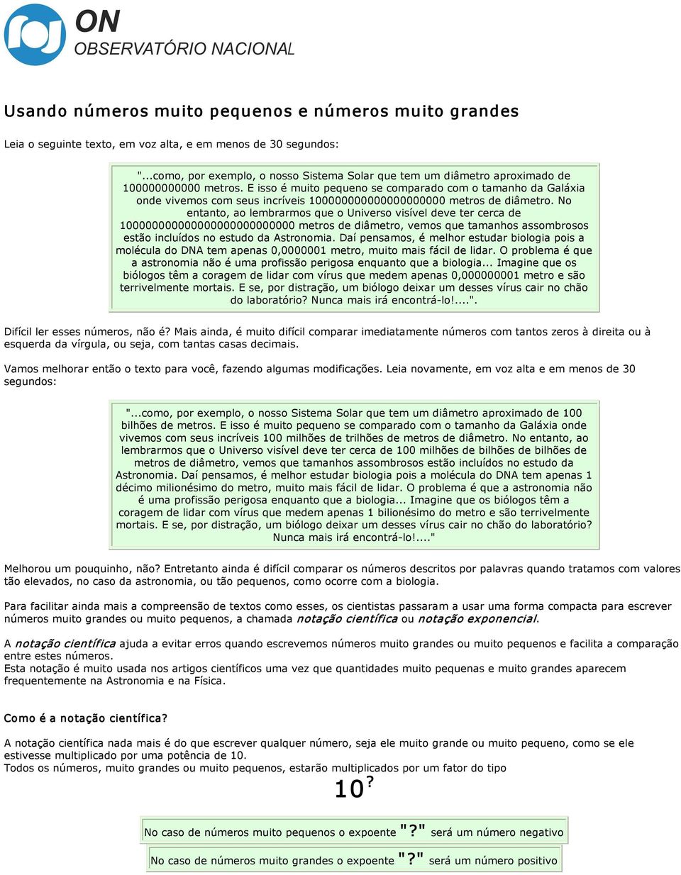 E isso é muito pequeno se comparado com o tamanho da Galáxia onde vivemos com seus incríveis 100000000000000000000 metros de diâmetro.