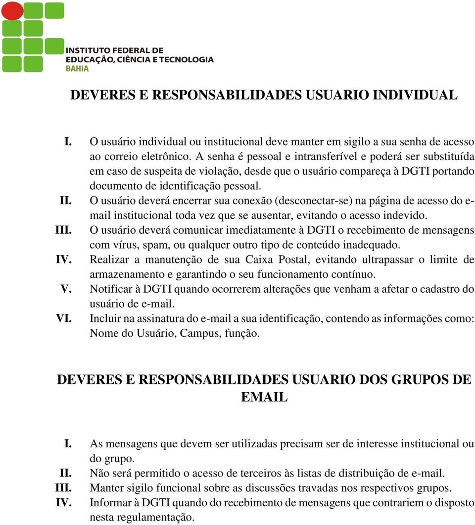 O usuário deverá encerrar sua conexão (desconectar-se) na página de acesso do e- mail institucional toda vez que se ausentar, evitando o acesso indevido. III.