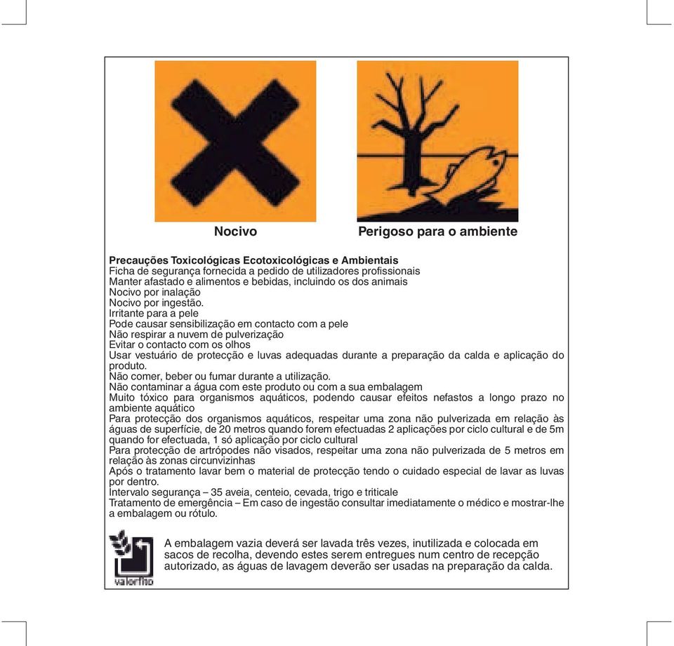 Irritante para a pele Pode causar sensibilização em contacto com a pele Não respirar a nuvem de pulverização Evitar o contacto com os olhos Usar vestuário de protecção e luvas adequadas durante a