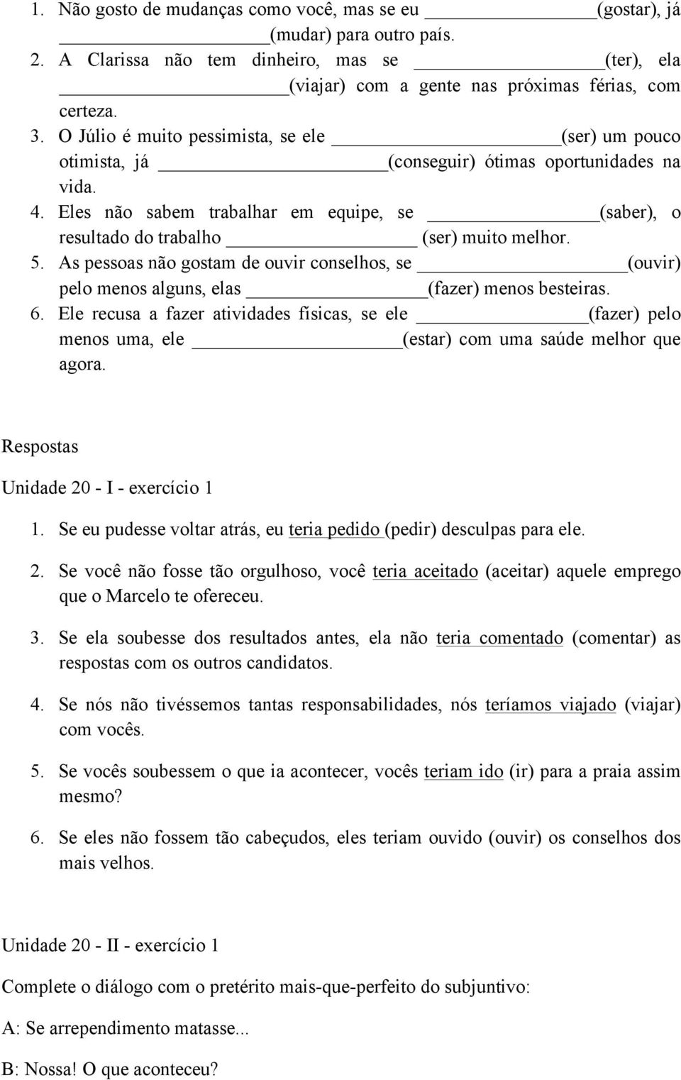 5. As pessoas não gostam de ouvir conselhos, se (ouvir) pelo menos alguns, elas (fazer) menos besteiras. 6.