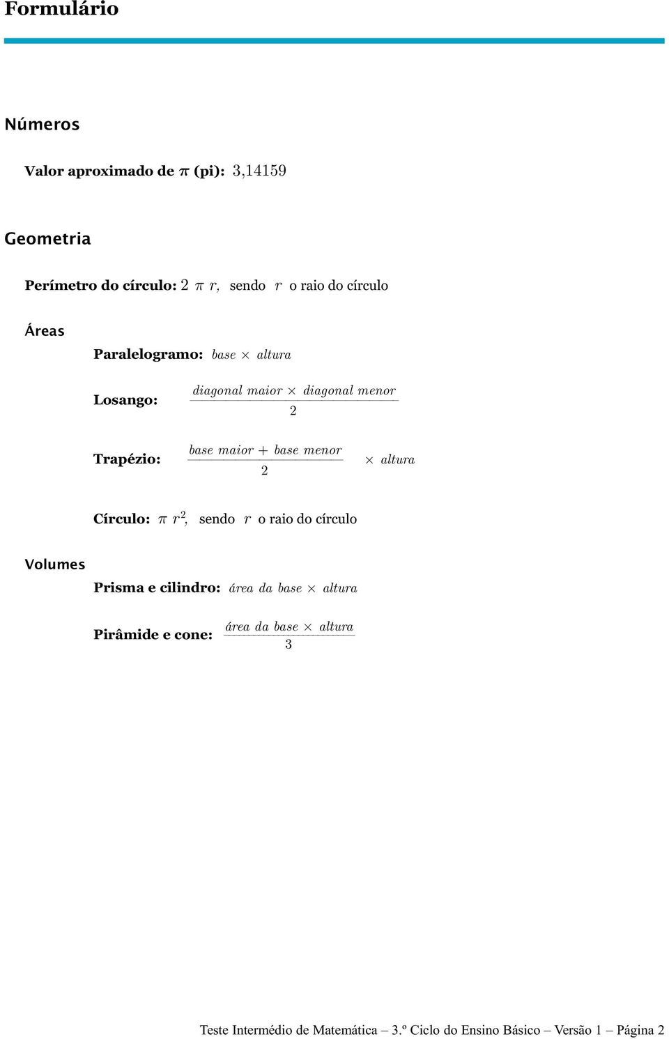 base menor 2 altura Círculo: π r 2, sendo r o raio do círculo Volumes Prisma e cilindro: área da base altura