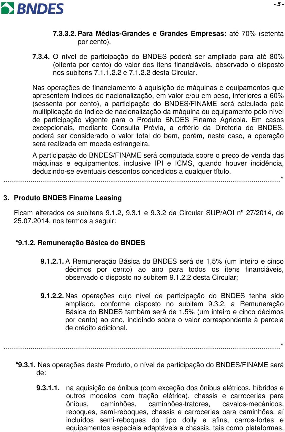 Nas operações de financiamento à aquisição de máquinas e equipamentos que apresentem índices de nacionalização, em valor e/ou em peso, inferiores a 60% (sessenta por cento), a participação do