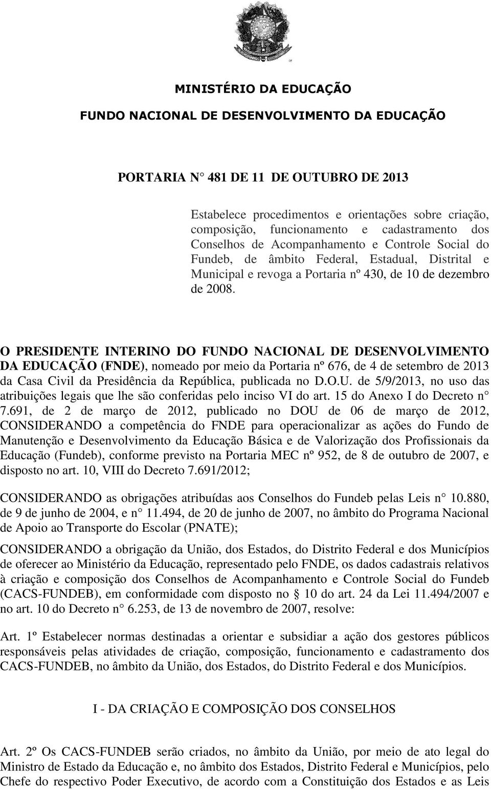 O PRESIDENTE INTERINO DO FUNDO NACIONAL DE DESENVOLVIMENTO DA EDUCAÇÃO (FNDE), nomeado por meio da Portaria nº 676, de 4 de setembro de 2013 da Casa Civil da Presidência da República, publicada no D.