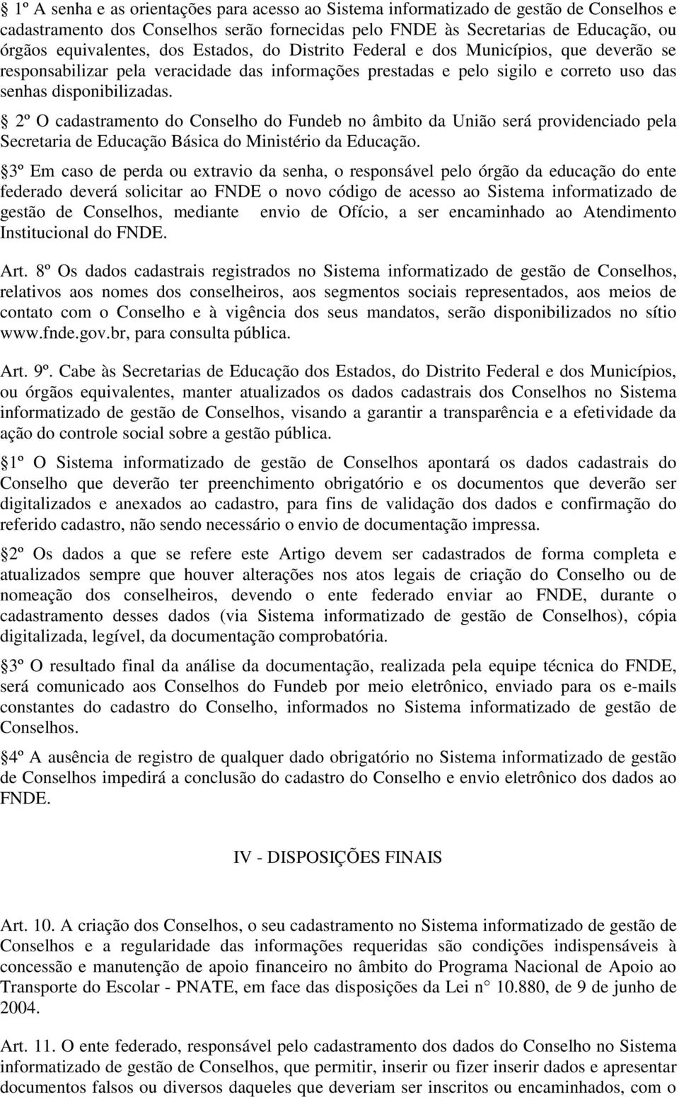 2º O cadastramento do Conselho do Fundeb no âmbito da União será providenciado pela Secretaria de Educação Básica do Ministério da Educação.