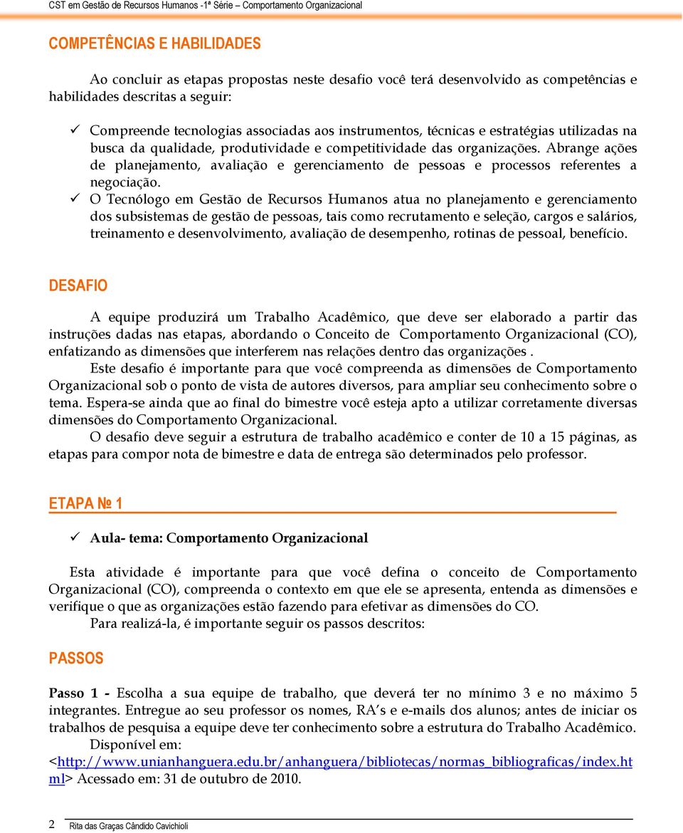 Abrange ações de planejamento, avaliação e gerenciamento de pessoas e processos referentes a negociação.