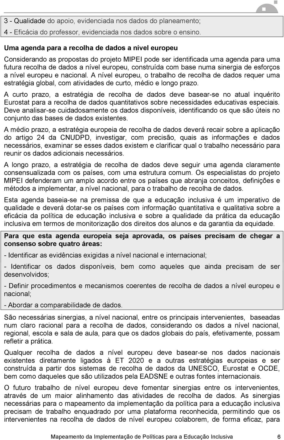 numa sinergia de esforços a nível europeu e nacional. A nível europeu, o trabalho de recolha de dados requer uma estratégia global, com atividades de curto, médio e longo prazo.