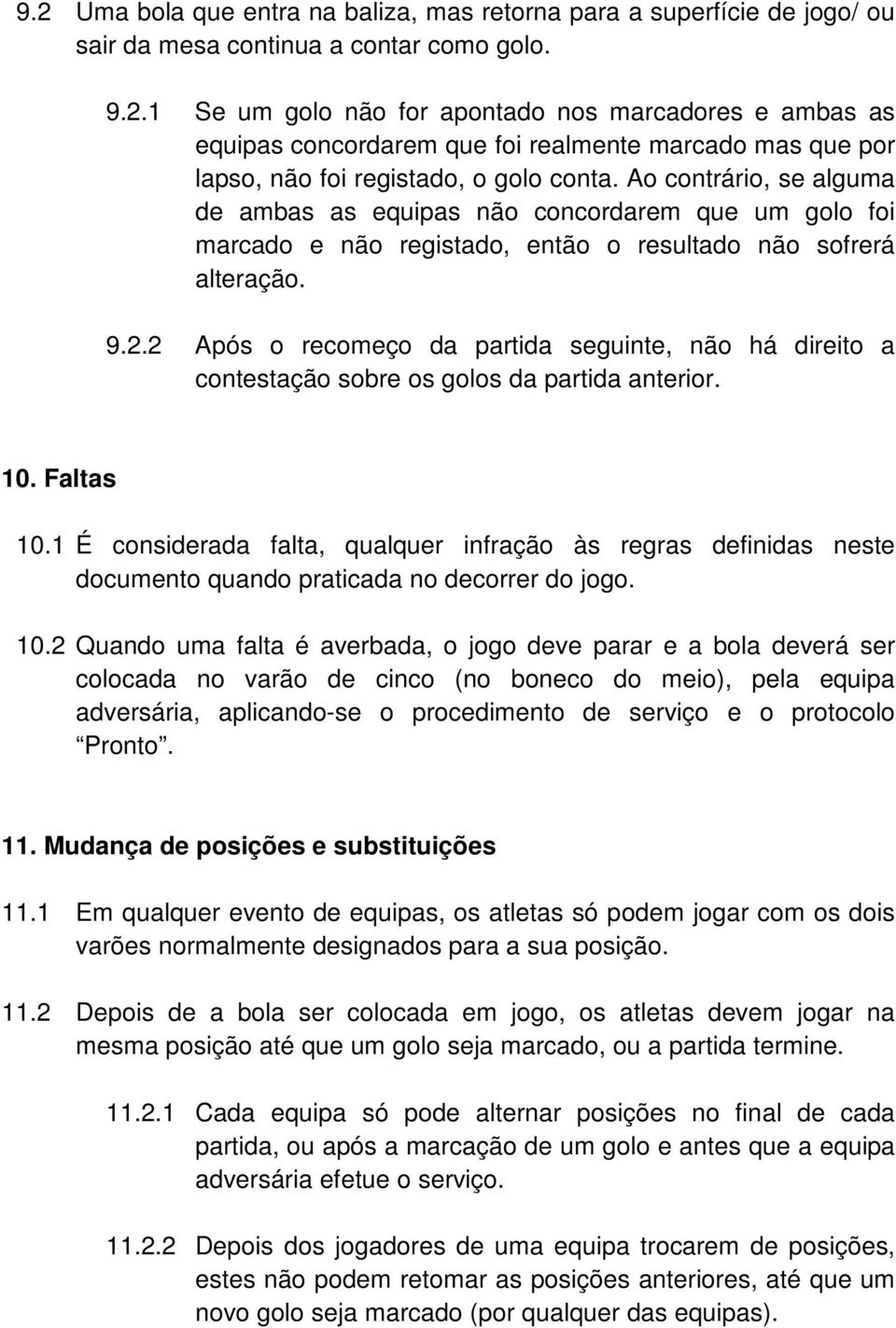 2 Após o recomeço da partida seguinte, não há direito a contestação sobre os golos da partida anterior. 10. Faltas 10.