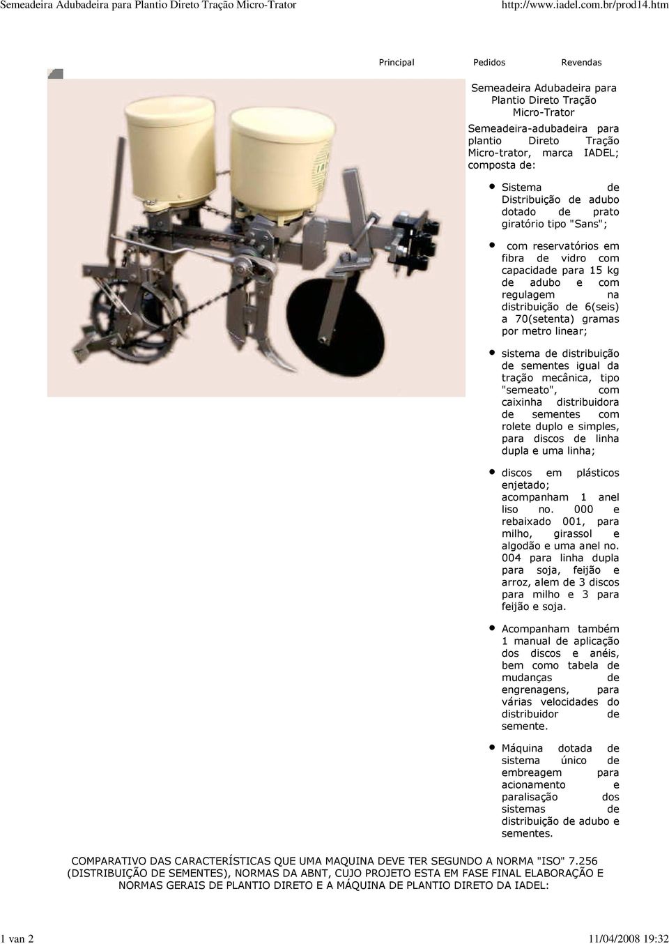 Distribuição de adubo dotado de prato giratório tipo "Sans"; com reservatórios em fibra de vidro com capacidade para 15 kg de adubo e com regulagem na distribuição de 6(seis) a 70(setenta) gramas por