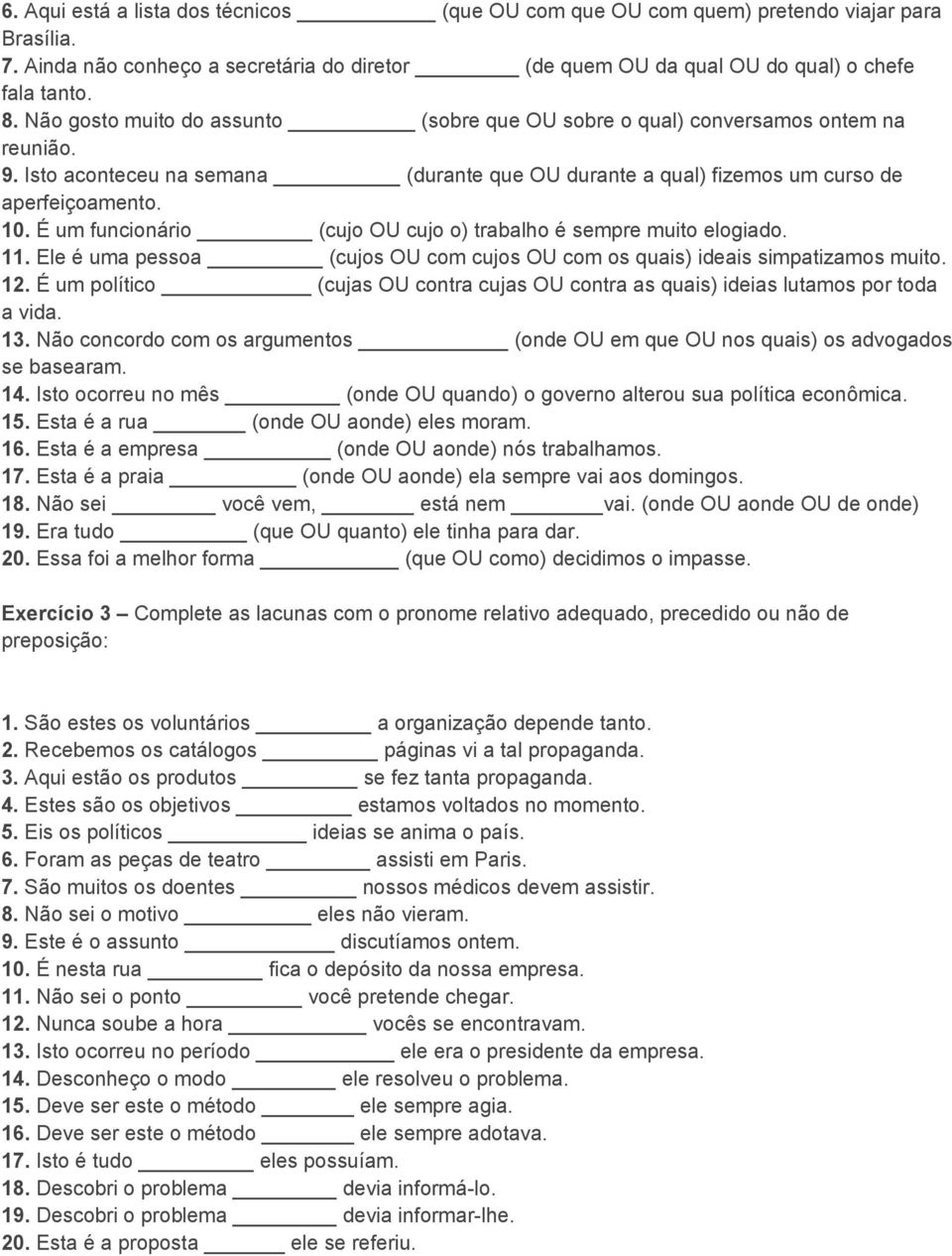 É um funcionário (cujo OU cujo o) trabalho é sempre muito elogiado. 11. Ele é uma pessoa (cujos OU com cujos OU com os quais) ideais simpatizamos muito. 12.