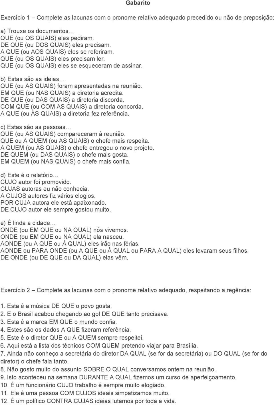 EM QUE (ou NAS QUAIS) a diretoria acredita. DE QUE (ou DAS QUAIS) a diretoria discorda. COM QUE (ou COM AS QUAIS) a diretoria concorda. A QUE (ou ÀS QUAIS) a diretoria fez referência.