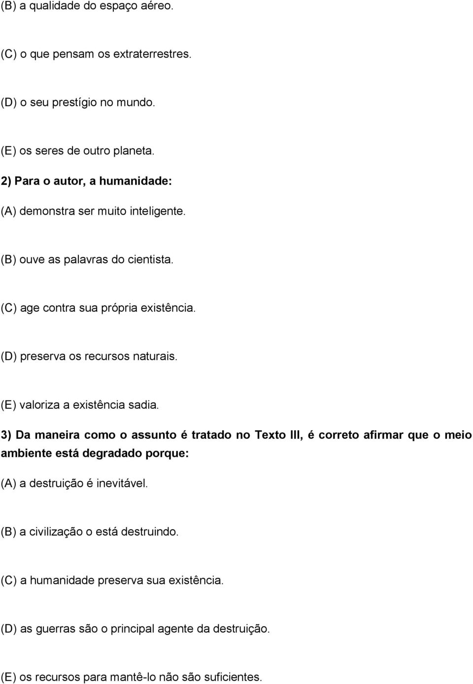 (D) preserva os recursos naturais. (E) valoriza a existência sadia.